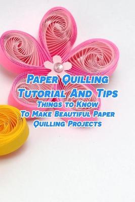 Book cover for Paper Quilling Tutorial And Tips