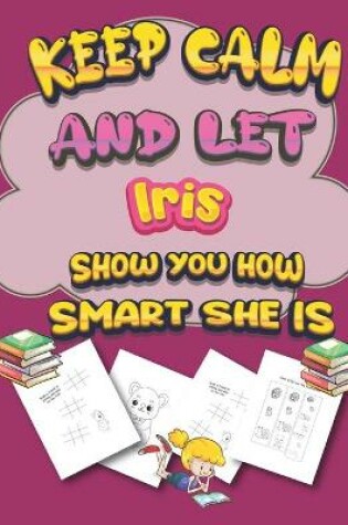 Cover of keep calm and let Iris show you how smart she is