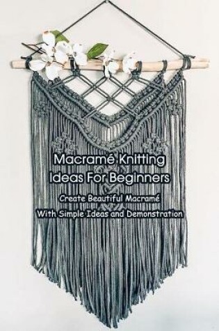 Cover of Macrame Knitting Ideas For Beginners