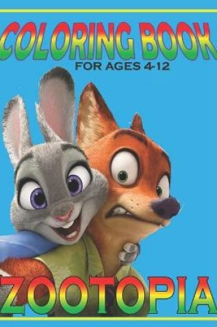 Cover of Coloring Book For Ages 4-12 ZOOTOPIA