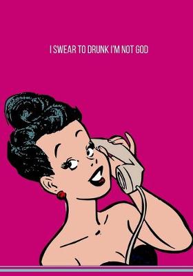 Book cover for I swear to drunk I'm not god