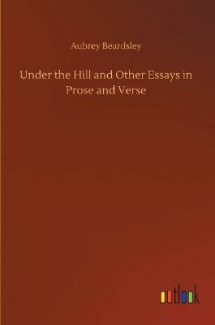 Cover of Under the Hill and Other Essays in Prose and Verse