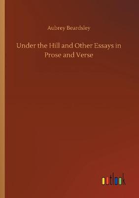 Book cover for Under the Hill and Other Essays in Prose and Verse