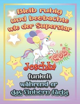 Book cover for Bleib ruhig und beobachte wie Superstar Joschka funkelt während sie das Einhorn färbt