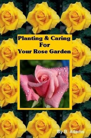 Cover of Planting & Caring for Your Rose Garden