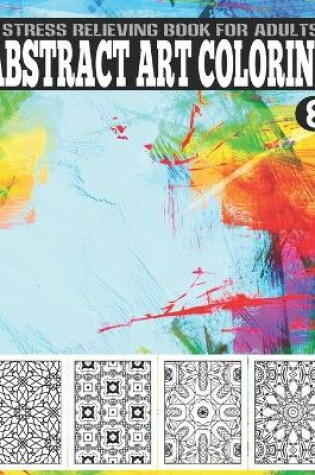 Cover of Abstract Art Coloring Stress Relieving Book For Adults Vol.8