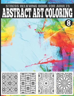 Book cover for Abstract Art Coloring Stress Relieving Book For Adults Vol.8