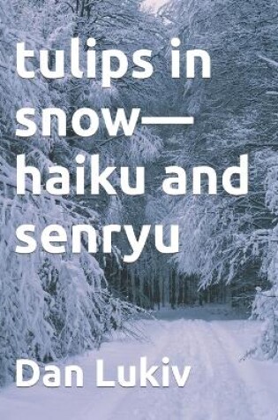 Cover of tulips in snow-haiku and senryu