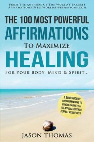 Cover of Affirmation the 100 Most Powerful Affirmations to Maximize Healing for Your Body, Mind & Spirit - 2 Amazing Affirmative Bonus Books Included for Weight Loss & Anxiety