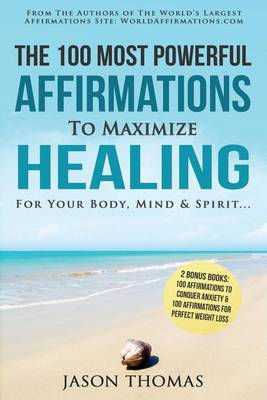 Book cover for Affirmation the 100 Most Powerful Affirmations to Maximize Healing for Your Body, Mind & Spirit - 2 Amazing Affirmative Bonus Books Included for Weight Loss & Anxiety