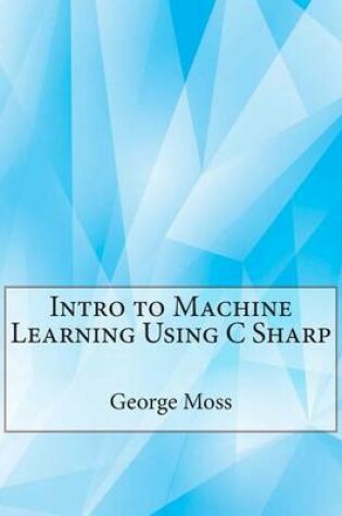 Cover of Intro to Machine Learning Using C Sharp
