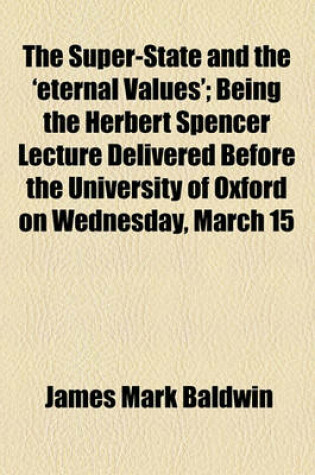 Cover of The Super-State and the 'Eternal Values'; Being the Herbert Spencer Lecture Delivered Before the University of Oxford on Wednesday, March 15