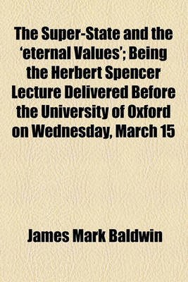 Book cover for The Super-State and the 'Eternal Values'; Being the Herbert Spencer Lecture Delivered Before the University of Oxford on Wednesday, March 15