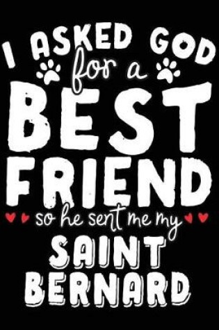 Cover of I Asked God For A Best Friend So He Sent Me My Saint Bernard
