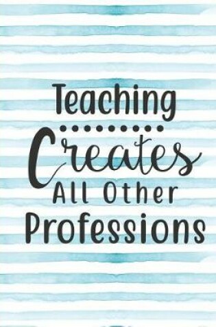 Cover of Teaching Creates All Other Professions