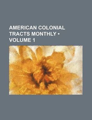 Book cover for American Colonial Tracts Monthly (Volume 1)