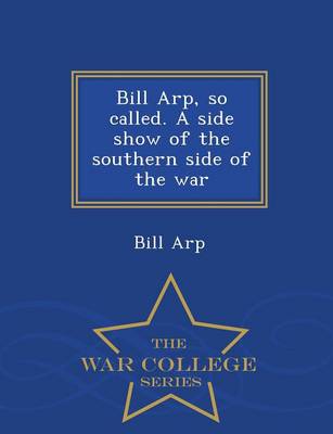 Book cover for Bill Arp, So Called. a Side Show of the Southern Side of the War - War College Series