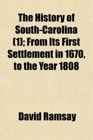 Cover of The History of South-Carolina (Volume 1); From Its First Settlement in 1670, to the Year 1808
