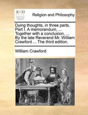 Book cover for Dying Thoughts, in Three Parts. Part I. a Memorandum, ... Together with a Conclusion, ... by the Late Reverend Mr. William Crawford ... the Third Edition.