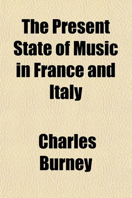 Book cover for The Present State of Music in France and Italy; Or, the Journal of a Tour Through Those Countries, Undertaken to Collect Materials for a General History of Music