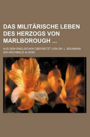 Cover of Das Militarische Leben Des Herzogs Von Marlborough; Aus Dem Englischen Ubersetzt Von Dr. L. Boumann