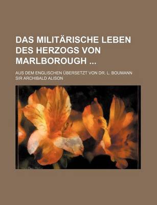 Book cover for Das Militarische Leben Des Herzogs Von Marlborough; Aus Dem Englischen Ubersetzt Von Dr. L. Boumann