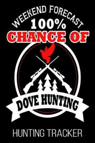 Cover of Weekend Forecast 100% Chance Of Dove Hunting Hunting Tracker