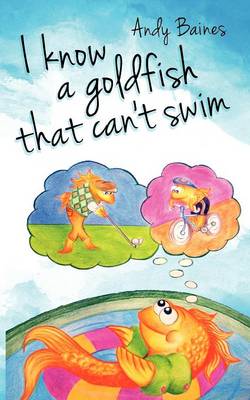 Book cover for I Know A Goldfish That Can't Swim