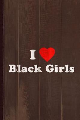 Book cover for I Love Black Girls Journal Notebook