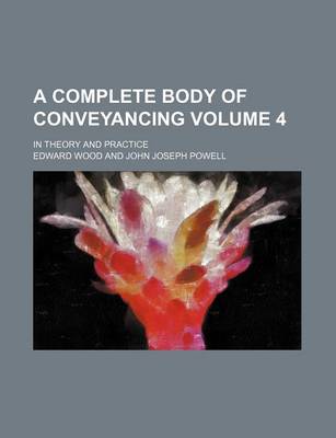 Book cover for A Complete Body of Conveyancing Volume 4; In Theory and Practice