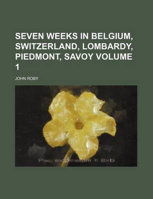 Book cover for Seven Weeks in Belgium, Switzerland, Lombardy, Piedmont, Savoy Volume 1