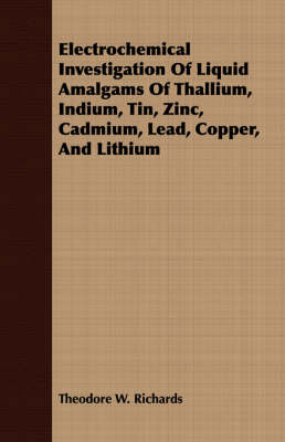 Book cover for Electrochemical Investigation Of Liquid Amalgams Of Thallium, Indium, Tin, Zinc, Cadmium, Lead, Copper, And Lithium