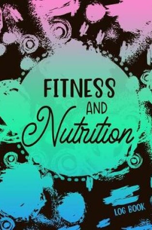 Cover of Fitness And Nutrition Log Book