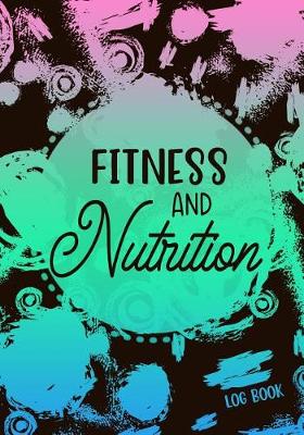 Book cover for Fitness And Nutrition Log Book