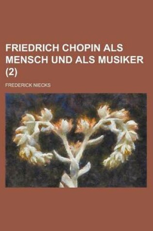 Cover of Friedrich Chopin ALS Mensch Und ALS Musiker (2 )