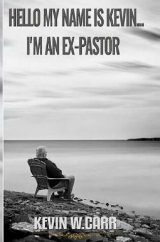 Cover of Hello My Name Is Kevin.....I'm an Ex-Pastor.