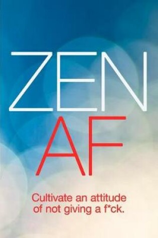 Cover of Zen AF Cultivate an Attitude of Not Giving a F*ck