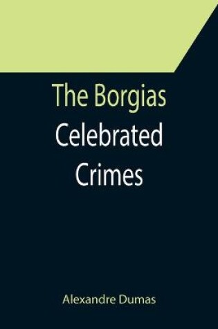 Cover of The Borgias; Celebrated Crimes