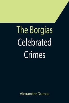 Book cover for The Borgias; Celebrated Crimes