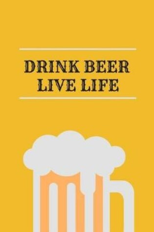 Cover of Drink Beer, Live Life.