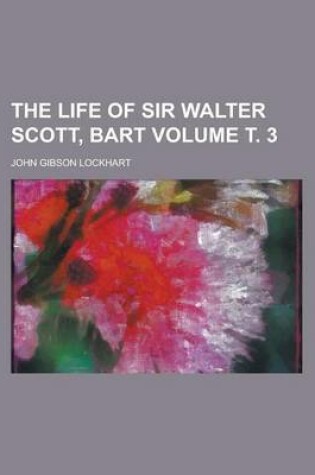 Cover of The Life of Sir Walter Scott, Bart Volume . 3