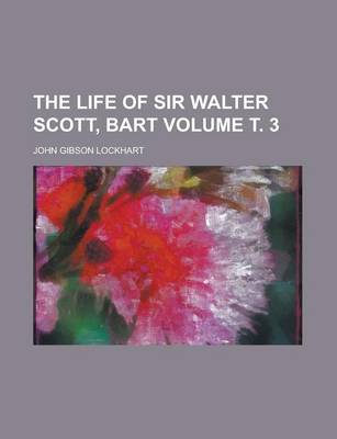 Book cover for The Life of Sir Walter Scott, Bart Volume . 3