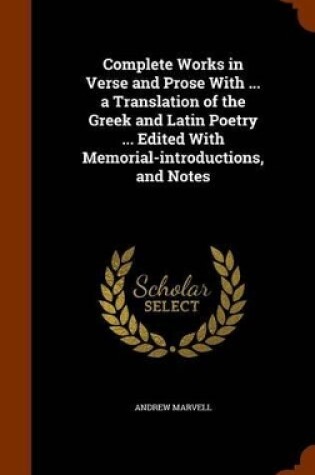 Cover of Complete Works in Verse and Prose with ... a Translation of the Greek and Latin Poetry ... Edited with Memorial-Introductions, and Notes