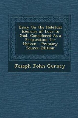 Cover of Essay on the Habitual Exercise of Love to God, Considered as a Preparation for Heaven - Primary Source Edition