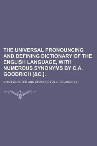 Cover of The Universal Pronouncing and Defining Dictionary of the English Language, with Numerous Synonyms by C.A. Goodrich [&C.].