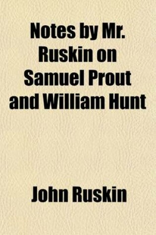 Cover of Notes by Mr. Ruskin on Samuel Prout and William Hunt; Illustrated by a Loan Collection of Drawings Exhibited at the Fine Art Society's Galleries, 148 New Bond Street, 1879-80