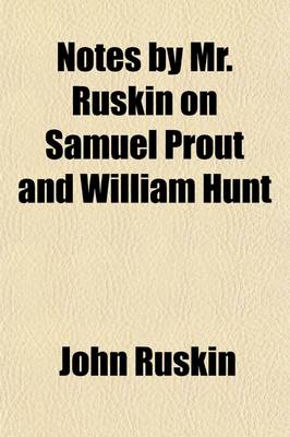 Book cover for Notes by Mr. Ruskin on Samuel Prout and William Hunt; Illustrated by a Loan Collection of Drawings Exhibited at the Fine Art Society's Galleries, 148 New Bond Street, 1879-80