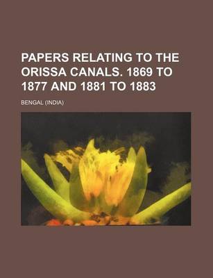 Book cover for Papers Relating to the Orissa Canals. 1869 to 1877 and 1881 to 1883