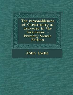 Book cover for The Reasonableness of Christianity as Delivered in the Scriptures - Primary Source Edition