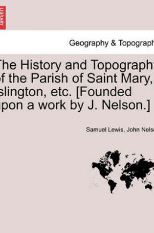 Cover of The History and Topography of the Parish of Saint Mary, Islington, etc. [Founded upon a work by J. Nelson.]